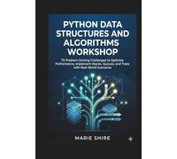 Python Data Structures and Algorithms Workshop: 75 Problem-Solving Challenges to Optimize Performance, Implement Stacks, Queues, and Trees with Real-World Scenarios