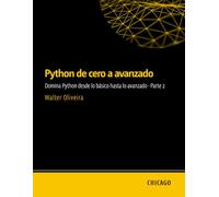 Python de cero a avanzado: Domina Python desde lo básico hasta lo avanzado - Parte 2: Aprenda Python desde cero hasta avanzado, incluyendo APIs, bases de datos, pruebas automatizadas,