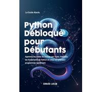 Python Débloqué pour Débutants: Le Guide Absolu | Apprenez les bases du codage pas à pas, maîtrisez les fondements de Python et créez vos premiers programmes rapidement