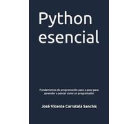 Python esencial: Fundamentos de programación paso a paso para aprender a pensar como un programador