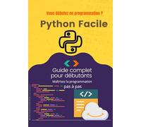 "Python Facile : Maîtrisez la programmation pas à pas - Guide complet pour débutants": 50 chapitres pour apprendre Python sans stress, avec des ... et des astuces pour progresser rapidement.