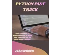 PYTHON FAST TRACK: Master Python & OOP, An accelerated Blueprint For Writing Clean, Professional Code and Getting Hired as a Developer