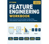 Python Feature Engineering Workbook: Hands-On Exercises for Data Cleaning, Encoding, Scaling, Feature Selection, Leakage Prevention, and scikit-learn Pipelines