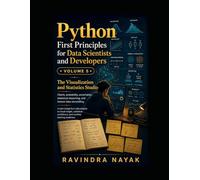 Python First Principles for Data Scientists and Developers: Volume 5 The Visualization and Statistics Studio (Think in Python: A First-Principles ... & AI From Zero Fear to Research-Ready Code)