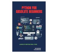 Python for Absolute Beginners: Learn by Writing Real Code