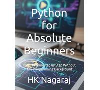 Python for Absolute Beginners: Learn Python Step by Step Without Any Programming Background