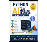 Python for AI and Machine Learning Made Easy: A Beginner-to-Intermediate Guide Using Visual Studio 2026, Jupyter Notebook, and Real-World AI Projects