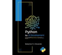 PYTHON for AI DEVELOPMENT: A Practical Guide to Machine Learning, Data Science, and Intelligent Systems with Real-World Projects: 2 (Modern AI Development with Python and R)