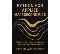 Python for Applied Macroeconomics: Forecasting, Policy Modeling, and Real-Time Data Analysis: A Practical Framework for Economic Forecasting, ... ... Series, Quantitative Economics with Python)