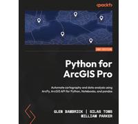 Python for ArcGIS Pro: Automate cartography and data analysis using ArcPy, ArcGIS API for Python, Notebooks, and pandas