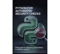 Python for Automated Security Checks: Field Guide for Detecting Vulnerabilities in Software Systems (Applied Systems Engineering for Mobile, Python, and Robotics)