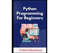 Python For Beginners: A Beginner's Guide to Programming Excellence: Master Python Programming from Scratch: Your Complete Beginner's Handbook to Unlocking Coding Proficiency