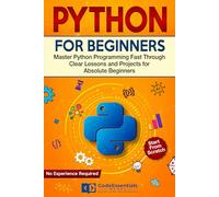 Python for Beginners: Master Python Programming Fast Through Clear Lessons and Projects for Absolute Beginners