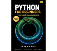 Python For Beginners: Master Python Through Hands-On Projects, Practical Problem Solving, Automation, and the Skills Every Modern Developer Needs to Succeed