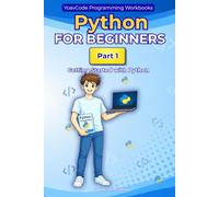 Python for Beginners: Part 1 - Getting Started with Python | A Hands-On Workbook for Complete Beginners: Learn Python Step by Step with Simple ... Python Shell, and Windows Installation