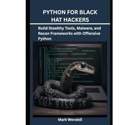 PYTHON FOR BLACK HAT HACKERS: Build Stealthy Tools, Malware, and Recon Frameworks with Offensive Python