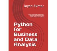 Python for Business and Data Analysis: A Practical Guide for Analysts, Managers, and Anyone Who Works With Business Data