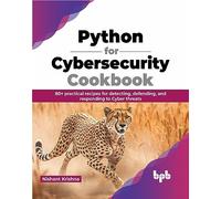 Python for Cybersecurity Cookbook: 80+ practical recipes for detecting, defending, and responding to Cyber threats (English Edition) (Python All-in-One Series)