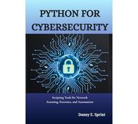 Python for Cybersecurity: Scripting Tools for Network Scanning, Forensics, and Automation