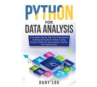 Python for Data Analysis: A Complete Step By Step From Intermediate to Advanced Guide for Python Coding, NumPy, Pandas for Data Analysis. Improve Your Skills Quickly