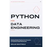 Python For Data Engineering: Building Reliable Pipelines from Extraction to Production-Grade Warehouses (The Applied Python Library)