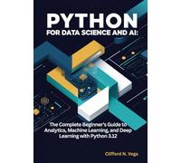 Python for Data Science and AI: The Complete Beginner’s Guide to Analytics, Machine Learning, and Deep Learning with Python 3.12