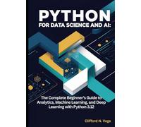 Python for Data Science and AI: The Complete Beginner’s Guide to Analytics, Machine Learning, and Deep Learning with Python 3.12