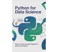 Python for Data Science: Step-by-Step Practical Beginner’s Guide and Projects (Foundations of Programming & Web Development Series)