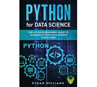 PYTHON FOR DATA SCIENCE: The Ultimate Beginners’ Guide to Learning Python Data Science Step by Step: 1