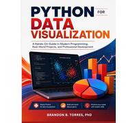 Python for Data Visualization: A Hands-On Guide to Modern Programming, Real-World Projects, and Professional Development