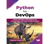 Python for DevOps: Master automation, CI/CD pipelines, and containerization with Python DevOps strategies (English Edition)