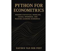 Python for Econometrics: Modern Statistical Modeling, Causal Inference, and Machine-Learning Economics: A Complete Framework for Statistical Analysis, ... Series, Quantitative Economics with Python)