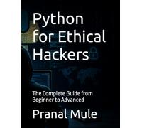 Python for Ethical Hackers: The Complete Guide from Beginner to Advanced