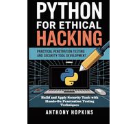 Python for Ethical Hacking: Practical Penetration Testing and Security Tool Development: Build and Apply Security Tools with Hands-On Penetration Testing Techniques
