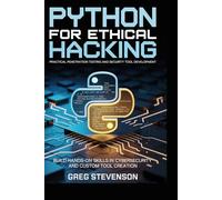 Python for Ethical Hacking: Practical Penetration Testing and Security Tool Development: Build Hands-On Skills in Cybersecurity and Custom Tool Creation