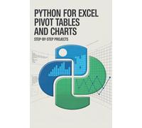 Python for Excel Pivot Tables and Charts: Step-by-Step Projects (Hands-On Python & Modern Web Development Series)