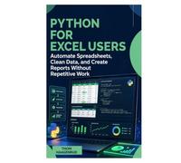 Python for Excel Users: Automate Spreadsheets, Clean Data, and Create Reports Without Repetitive Work