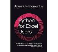 Python for Excel Users: Ditch the Spreadsheet Habit: A Practical Guide to Replacing Excel Workflows with Powerful Python Automation (Python Mastery Series)