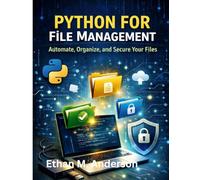 PYTHON FOR FILE MANAGEMENT: Automate, Organize, and Secure Your Files