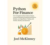 Python For Finance: The Complete Guide to Data Analysis, Financial Modeling, Building Quantitative Models, and Algorithmic Trading with Pandas, NumPy, and QuantLib