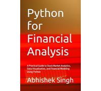Python for Financial Analysis: A Practical Guide to Stock Market Analytics, Data Visualization, and Financial Modeling Using Python