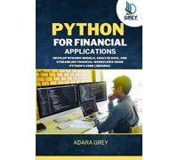 Python for Financial Applications: Develop Dynamic Models, Analyze Data, and Streamline Financial Workflows Using Python's Core Libraries