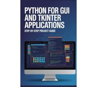 Python for GUI and Tkinter Applications: Step-by-Step Project Guide (Advanced Programming & Automation Projects Series)