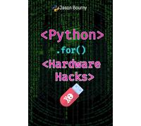 Python for Hardware Hacks: Exploring Physical Systems (Python for Hackers, Scripting for Kali Linux, Web Hackers, for Wireless Hacking, for Cryptography and Python for OSINT)