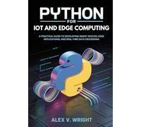 Python for IoT and Edge Computing: A Practical Guide to Developing Smart Devices, Edge Applications, and Real-Time Data Processing (Modern Programming and Tech Mastery Series)