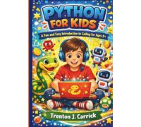 Python for Kids: A Fun and Easy Introduction to Coding for Ages 8+