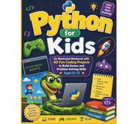 Python for Kids: An Illustrated Workbook with 40 Fun Coding Projects to Build Games and Problem-Solving Skills Ages 8-12