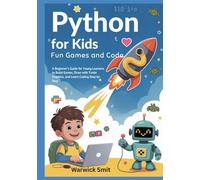 Python for Kids- Fun Games and Code: A Beginner’s Guide for Young Learners to Build Games, Draw with Turtle Graphics, and Learn Coding Step by Step