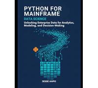 Python for Mainframe Data Science: Unlocking Enterprise Data for Analytics, Modeling, and Decision-Making