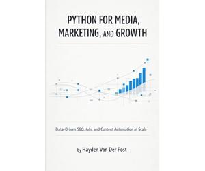 Python for Media, Marketing, and Growth: Data-Driven SEO, Ads, and Content Automation at Scale